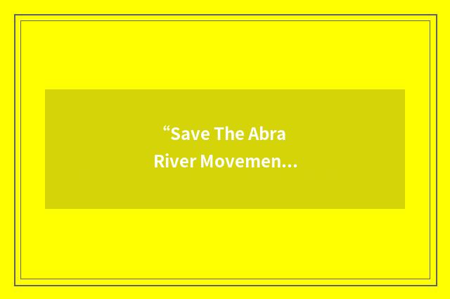 “Save The Abra River Movement”缩略