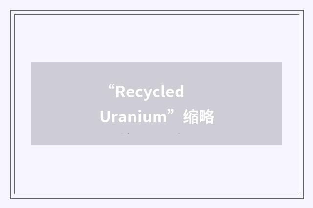 “Recycled Uranium”缩略