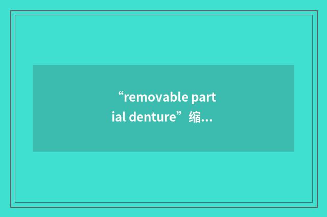 “removable partial denture”缩略