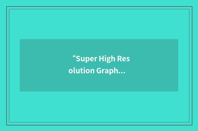 “Super High Resolution Graphics”缩略