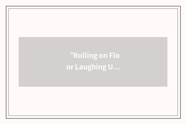 “Rolling on Floor Laughing Unable to Speak”缩略