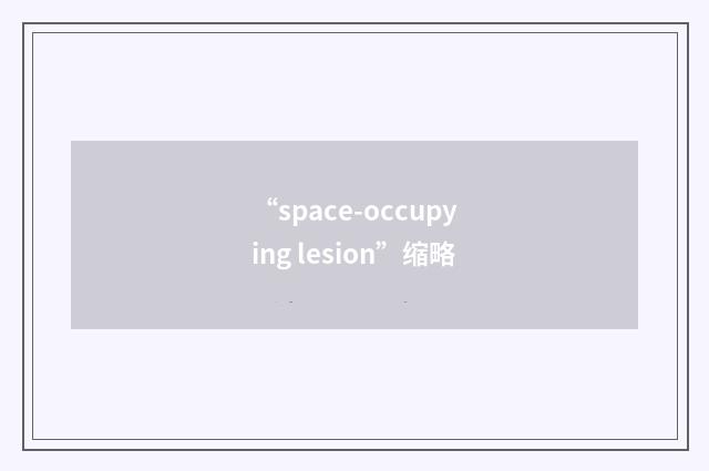 “space-occupying lesion”缩略