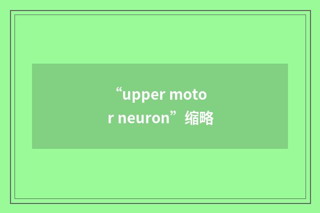 “upper motor neuron”缩略