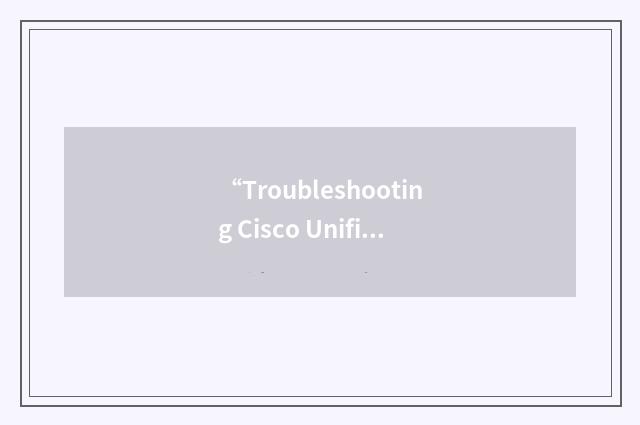 “Troubleshooting Cisco Unified Communications Systems”缩略