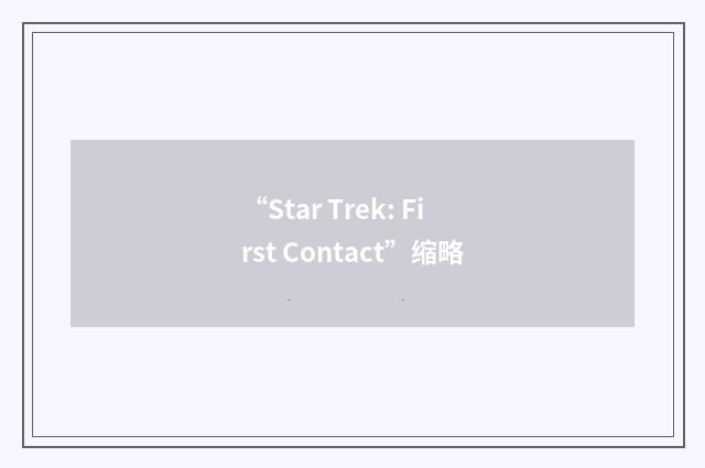 “Star Trek: First Contact”缩略