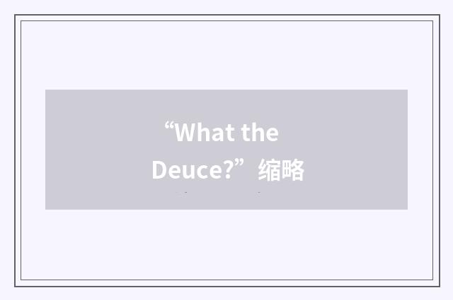 “What the Deuce?”缩略