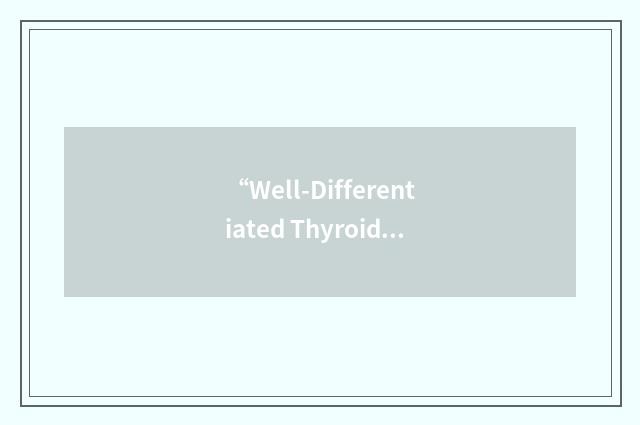 “Well-Differentiated Thyroid Cancer”缩略