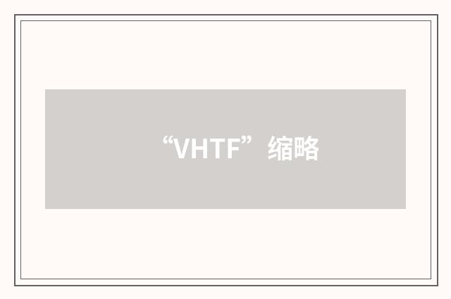 “VHTF”缩略