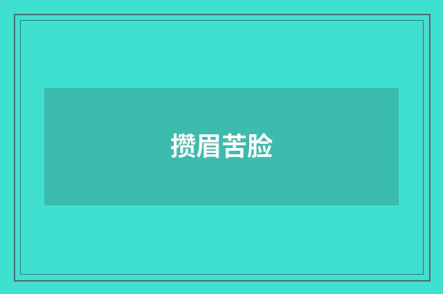 攒眉苦脸