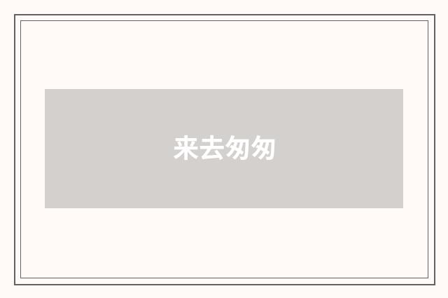 来去匆匆