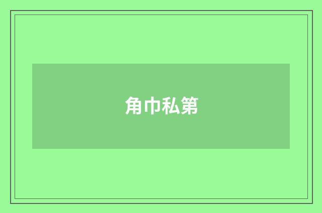 角巾私第