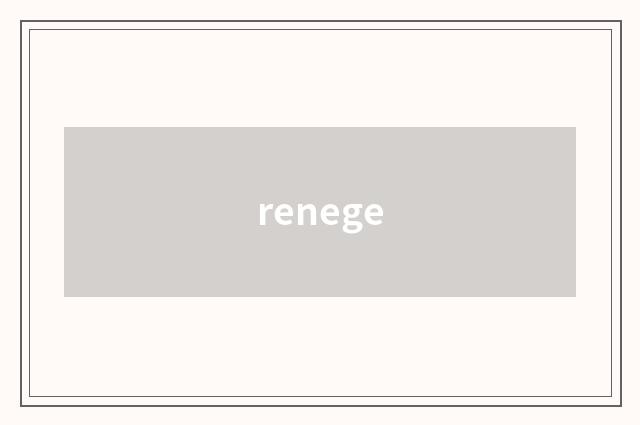 renege