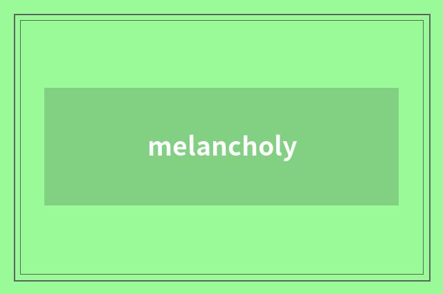 melancholy