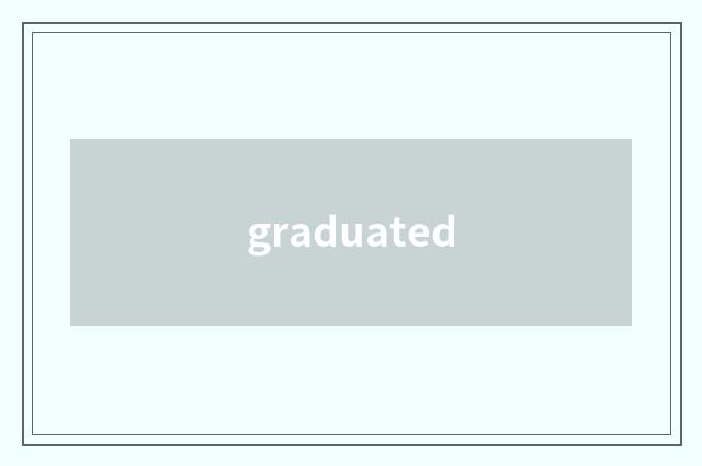 graduated