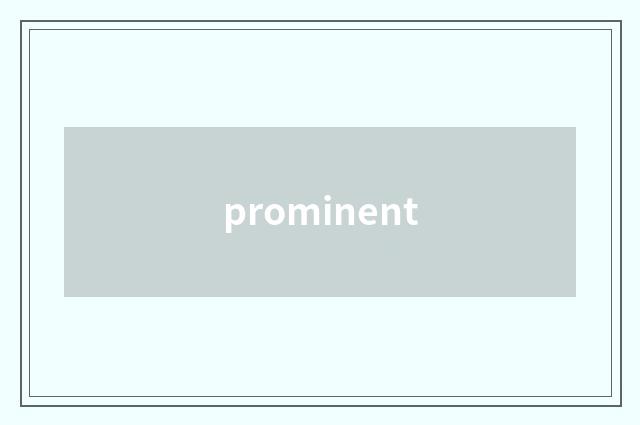 prominent