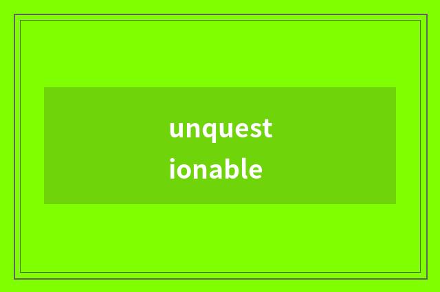 unquestionable