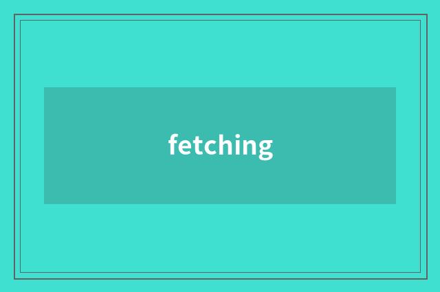 fetching