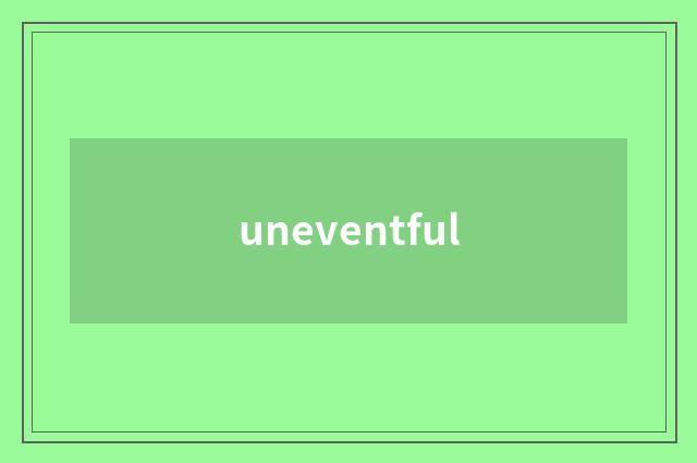 uneventful
