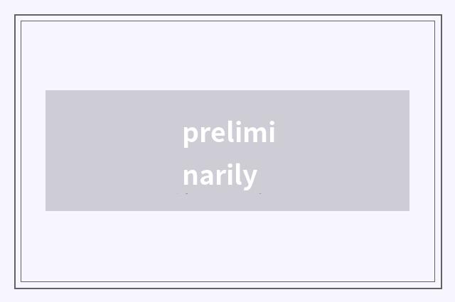 preliminarily