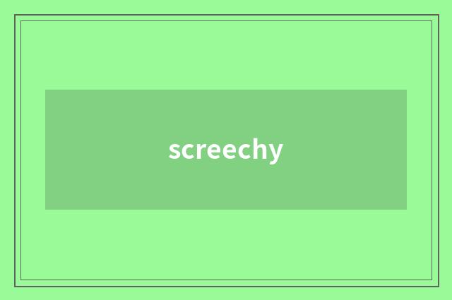 screechy