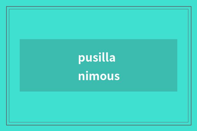 pusillanimous