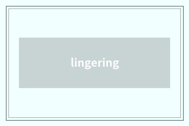 lingering