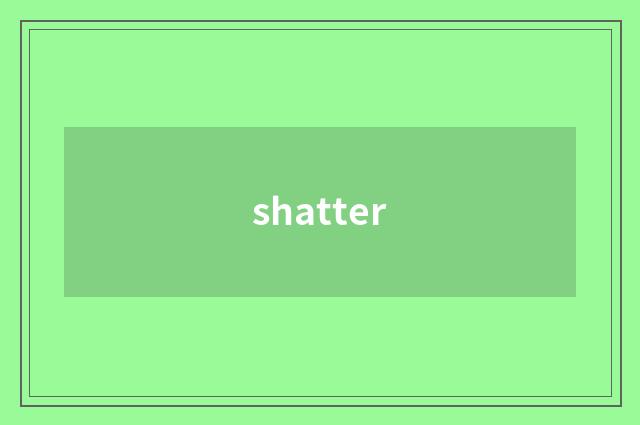 shatter