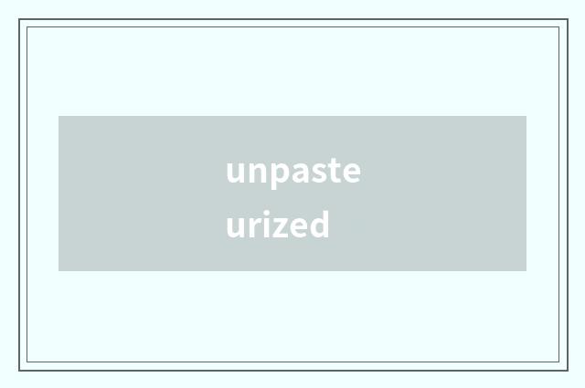 unpasteurized