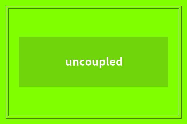 uncoupled