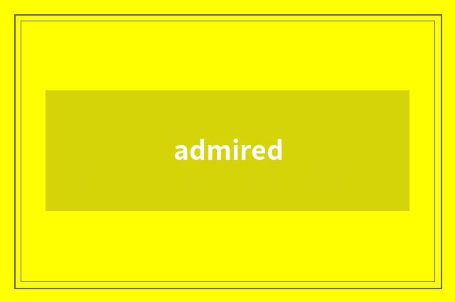 admired