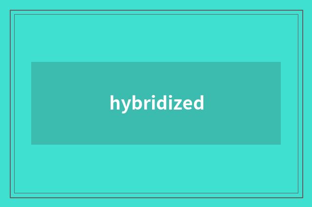 hybridized