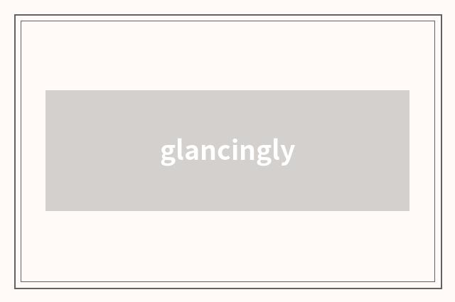 glancingly