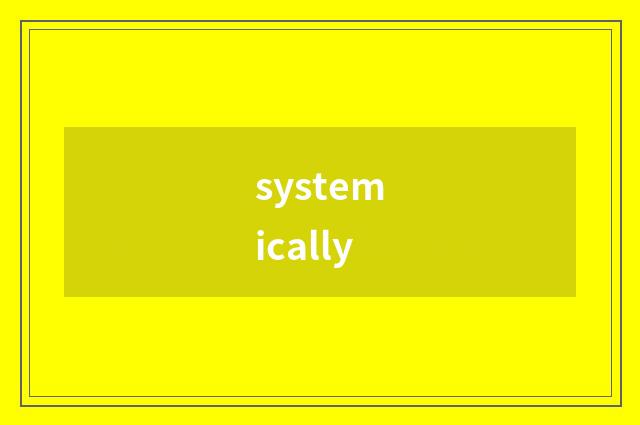 systemically