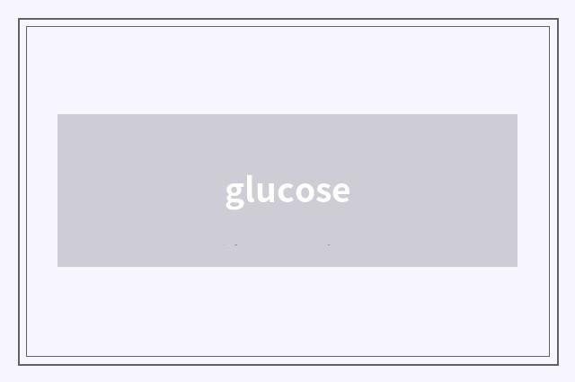 glucose