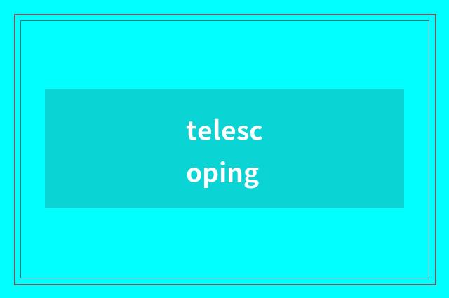 telescoping
