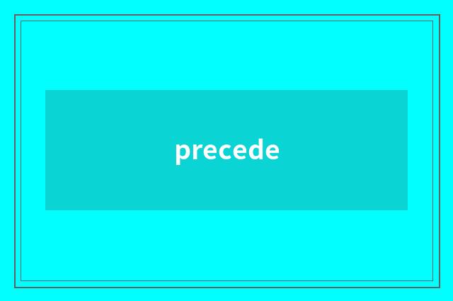 precede