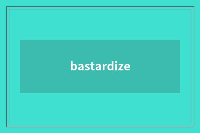 bastardize