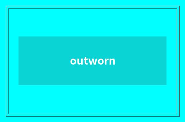 outworn