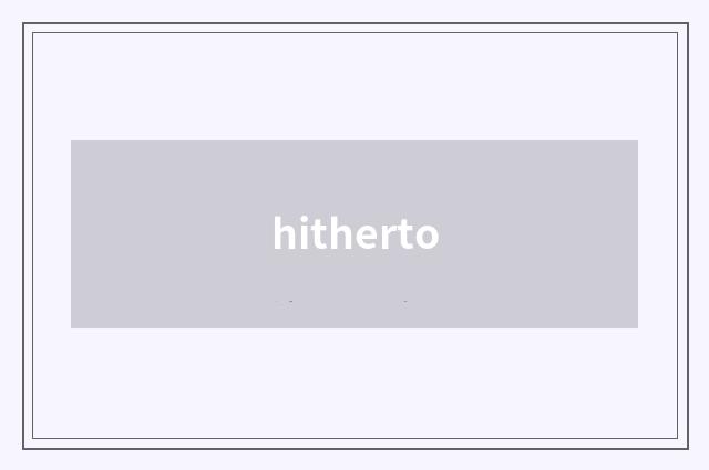 hitherto
