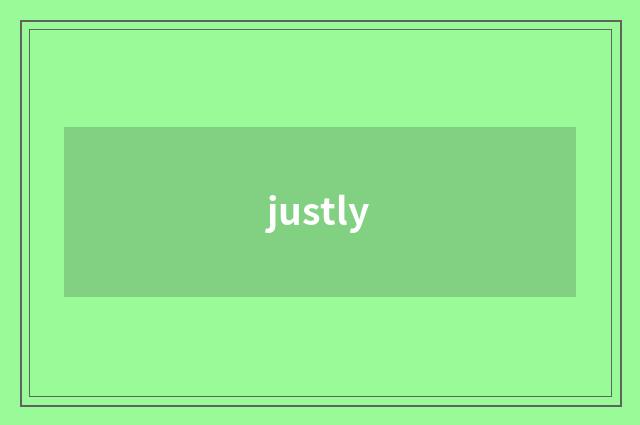 justly