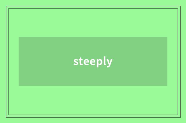 steeply