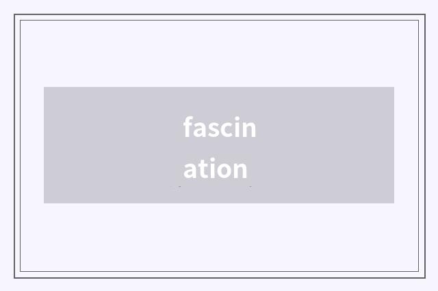 fascination