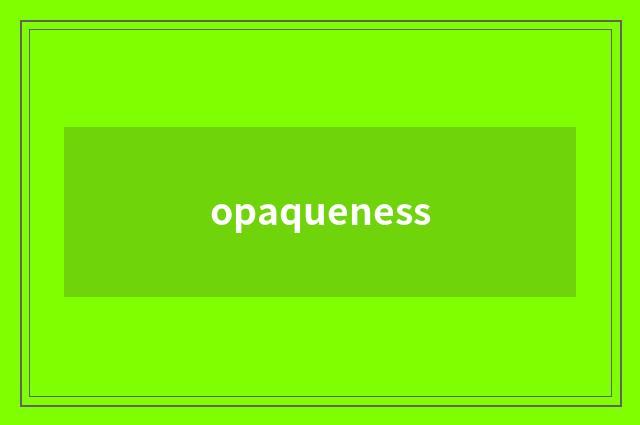 opaqueness