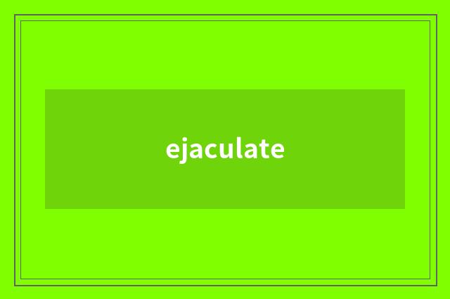 ejaculate