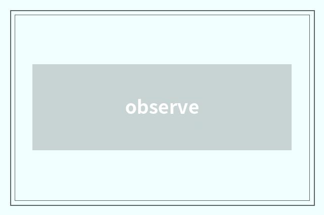 observe
