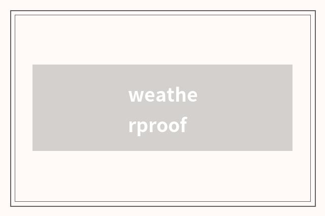weatherproof