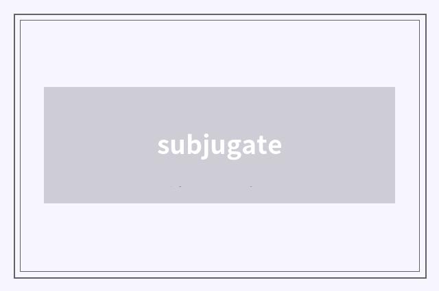 subjugate