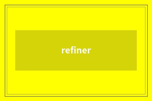refiner