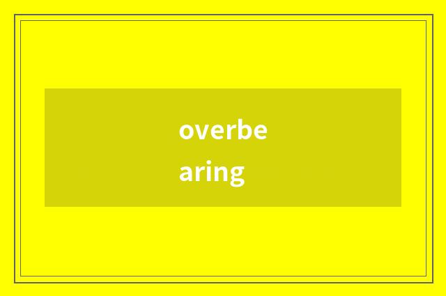 overbearing