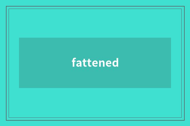 fattened